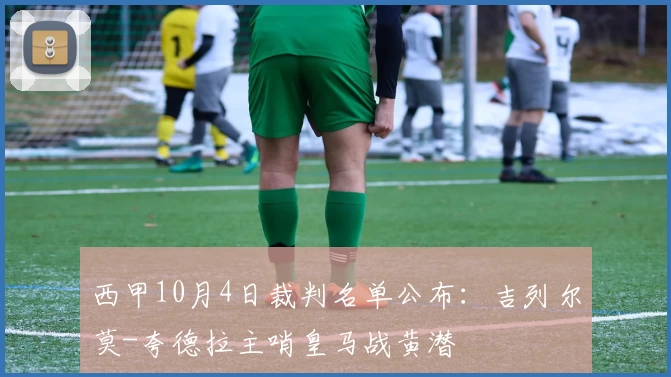 西甲10月4日裁判名单公布:吉列尔莫-夸德拉主哨皇马战黄潜