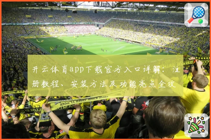 开云体育app下载官方入口详解：注册教程、安装方法及功能亮点全攻略