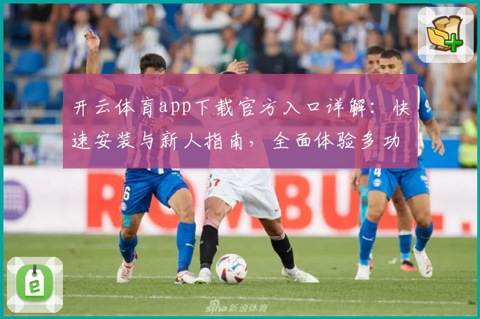 开云体育app下载官方入口详解：快速安装与新人指南，全面体验多功能操作魅力