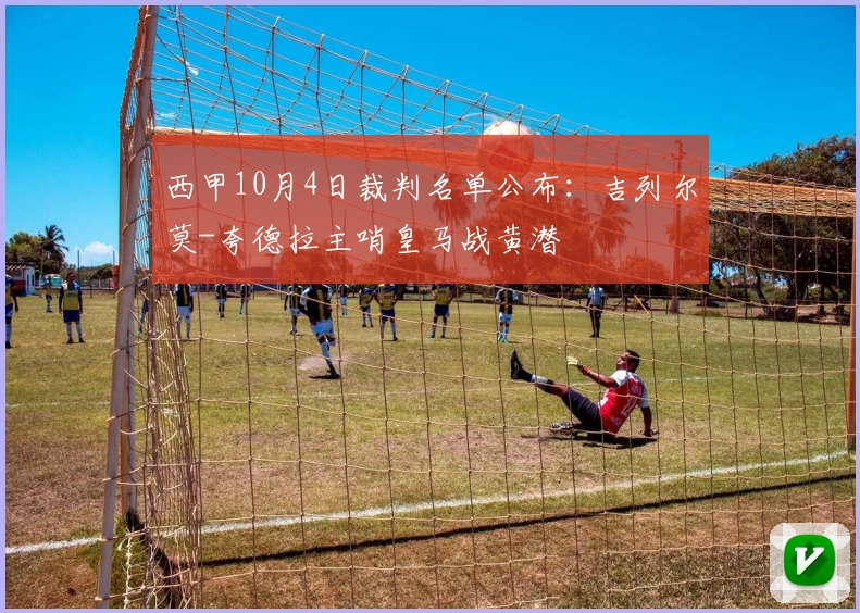 西甲10月4日裁判名单公布:吉列尔莫-夸德拉主哨皇马战黄潜