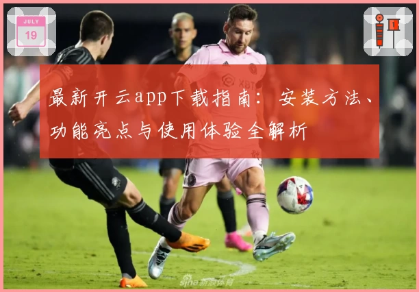 最新开云app下载指南：安装方法、功能亮点与使用体验全解析