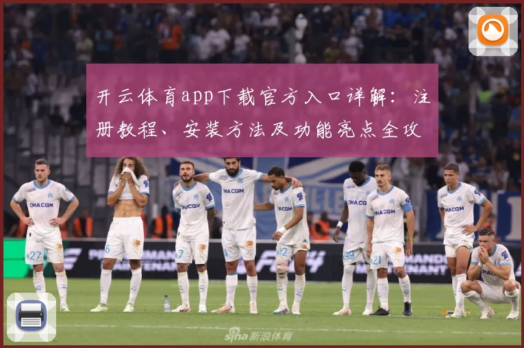 开云体育app下载官方入口详解：注册教程、安装方法及功能亮点全攻略